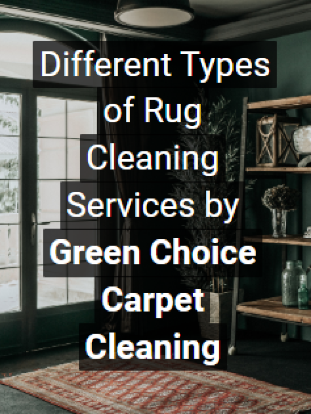Different Types of Rug Cleaning Services by Green Choice Carpet Cleaning